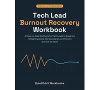 Tech Lead Burnout Recovery Workbook: A Step-by-Step Workbook for Tech Leads to Break the Firefighting Cycle, Set Boundaries, and Prevent Burnout for Good (Workplace Anxiety Reset Workbooks)