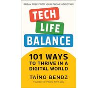 Tech-Life Balance: 101 Ways to Thrive in a Digital World