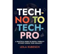 Tech-No to Tech Pro a Practical Guide to Digital Visibility Without Losing Your Humanity