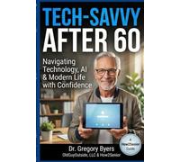 Tech Savvy After 60: Navigating Technology, AI & Modern Life with Confidence