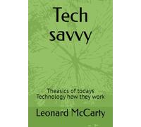 Tech savvy: Theasics of todays Technology how they work