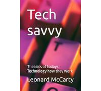 Tech savvy: Theasics of todays Technology how they work