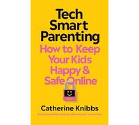 Tech-Smart Parenting : How to keep your kids happy and safe online