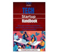 Tech Startup Handbook: From Idea to Market Domination How to build, scale, and fund your tech startup successfully
