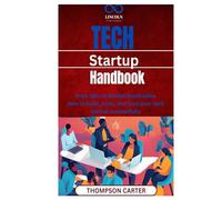 Tech Startup Handbook: From Idea to Market Domination How to build, scale, and fund your tech startup successfully