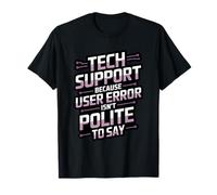 Tech Support Because User Error Isn’t Polite IT Engineer T-Shirt