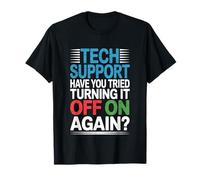 Tech Support Have You Tried Turning It Off On Again T-Shirt