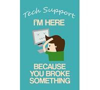 Tech Support: I'm Here Because You Broke Something: Lined Notebook For the Plain Speaking Techie