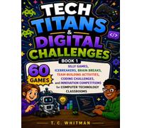 Tech Titans & Digital Challenges: Book 1: 60 Silly Games, Icebreakers, Brain Breaks, Team-Building Activities, Coding Challenges, and Innovation Competitions for Computer Technology Classrooms