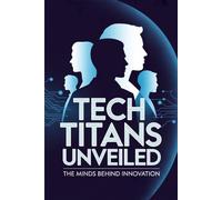 Tech Titans Unveiled: The Minds Behind Innovation