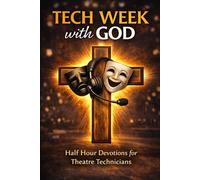 Tech Week With God: Half Hour Devotions for Theatre Technicians
