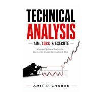 TECHNICAL ANALYSIS: AIM, LOCK and EXECUTE: Practical Technical Analysis for Stocks, Futures and Options, Crypto, Commodities and More