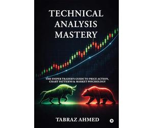 Technical Analysis Mastery: The Sniper Trader’s Guide to Price Action, Chart Patterns & Market Psychology