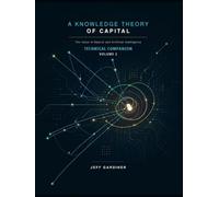 Technical Companion to A Knowledge Theory of Capital: The Value of Natural and Artificial Intelligence, Volume 2.