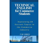 Technical English for Commerce Students: Explaining 60 Current Topics in the Commerce Industry