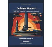 Technical Mastery: Soviet Naval Engineering, Propulsion, and Shipbuilding: 9 (Cold War Soviet Naval Intelligence)
