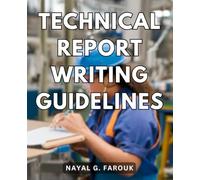 Technical Report Writing Guidelines: Improve Your Writing of Technical Reports | A Guide to Exceptional Reports | Master the Art of Crafting Impactful Technical Documents