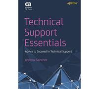 Technical Support Essentials: Advice to Succeed in Technical Support (Beginner to Intermediate)