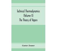 Technical Thermodynamics (Volume II) The Theory of Vapors