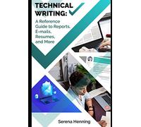 Technical Writing: A Reference Guide to Reports, E-mails, Resumes, and More