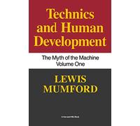 Technics and Human Development: The Myth of the Machine Volume One: 1