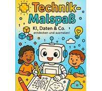 Technik-Malspaß: KI, Daten & Co. entdecken und ausmalen!: 35 moderne Technikmotive in verschiedenen Schwierigkeiten