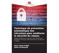 Technique de prévention automatique des intrusions pour améliorer la sécurité du réseau: Système de détection d'intrusion (IDS), système de prévention ... (IPS) et pare-feu pour sécuriser le réseau