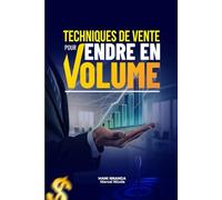 Technique de vente pour vendre en volume: Les techniques avancées pour booster vos performances, convertir plus et générer des ventes exponentielles