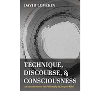 Technique, Discourse, and Consciousness: An Introduction to the Philosophy of Jacques Ellul