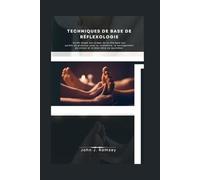 Techniques de base de réflexologie: Guide étape par étape de la thérapie par points de pression pour la relaxation, le soulagement du stress et le bien-être au quotidien