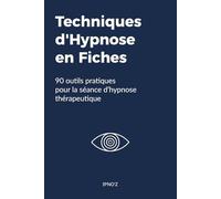 Techniques d'Hypnose en Fiches: 90 outils pratiques pour la séance d'hypnose thérapeutique (L'hypnose thérapeutique)