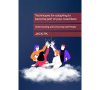 Techniques for adapting to become part of your coworkers: Understanding and Connecting with People