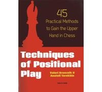 Techniques of Positional Play : 45 Practical Methods to Gain the Upper Hand in Chess