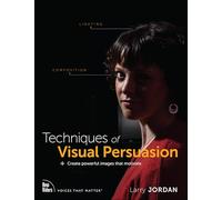Techniques of Visual Persuasion: Create powerful images that motivate (Voices That Matter)
