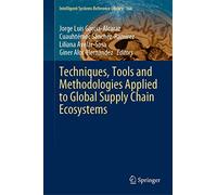 Techniques, Tools and Methodologies Applied to Global Supply Chain Ecosystems: 166 (Intelligent Systems Reference Library, 166)