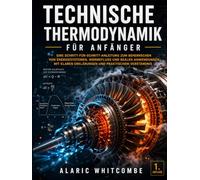 Technische Thermodynamik für Anfänger: Eine Schritt-für-Schritt-Anleitung zum Beherrschen von Energiesystemen, Wärmefluss und realen Anwendungen mit klaren Erklärungen und praktischem Verständnis