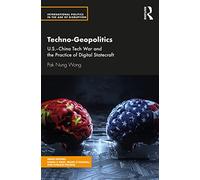 Techno-Geopolitics: US-China Tech War and the Practice of Digital Statecraft (International Politics in the Age of Disruption)
