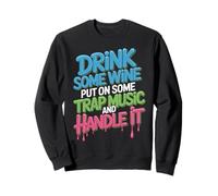 Techno House Music Drink Some Wine Put Some Trap Music Sweatshirt
