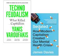Technofeudalism What Killed Capitalism By Yanis Varoufakis & Sedated How Modern Capitalism Created our Mental Health Crisis By James Davies 2 Books Collection Set
