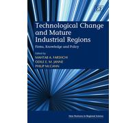 Technological Change and Mature Industrial Regions: Firms, Knowledge and Policy (New Horizons in Regional Science series)