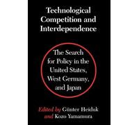 Technological Competition and Interdependence : The Search for Policy in the United States, West Germany, and Japan