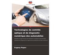 Technologies de contrôle optique et de diagnostic numérique des automobiles: Modèles et algorithmes de traitement intelligent des données, systèmes de ... et approches pratiques de mise en ¿uvre