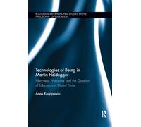 Technologies of Being in Martin Heidegger: Nearness, Metaphor and the Question of Education in Digital Times (Routledge International Studies in the Philosophy of Education)