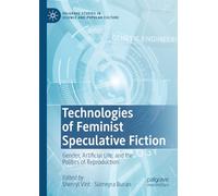 Technologies of Feminist Speculative Fiction: Gender, Artificial Life, and the Politics of Reproduction (Palgrave Studies in Science and Popular Culture)
