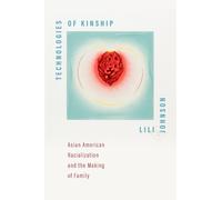 Technologies of Kinship : Asian American Racialization and the Making of Family