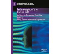 Technologies of the Future Self: An Ethics for Transhuman Flourishing (Palgrave Studies in the Future of Humanity and its Successors)