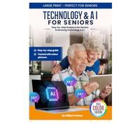 Technology and AI for Seniors: The Friendly Beginner’s Guide: Step by Step Guidance for Seniors Embracing Technology and AI