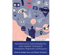 Technology and Domestic and Family Violence – Victimisation, Perpetration and Responses – Routledge