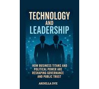 Technology and Leadership: "How Business Titans and Political Power Are Reshaping Governance and Public Trust"