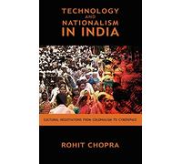 Technology and Nationalism in India: Cultural Negotiations from Colonialism to Cyberspace